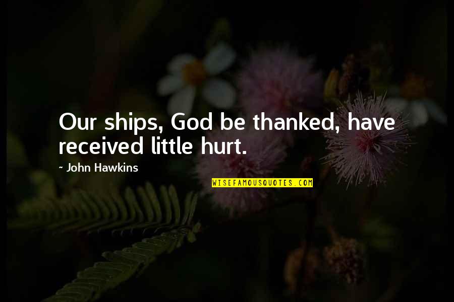 The Bicycle Thief Quotes By John Hawkins: Our ships, God be thanked, have received little