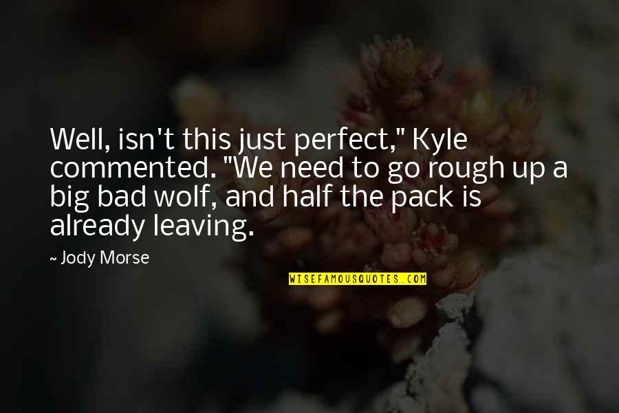 The Big Bad Wolf Quotes By Jody Morse: Well, isn't this just perfect," Kyle commented. "We The Big Bad Wolf Quotes By Jody Morse: Well, isn't this just perfect," Kyle commented. "We
