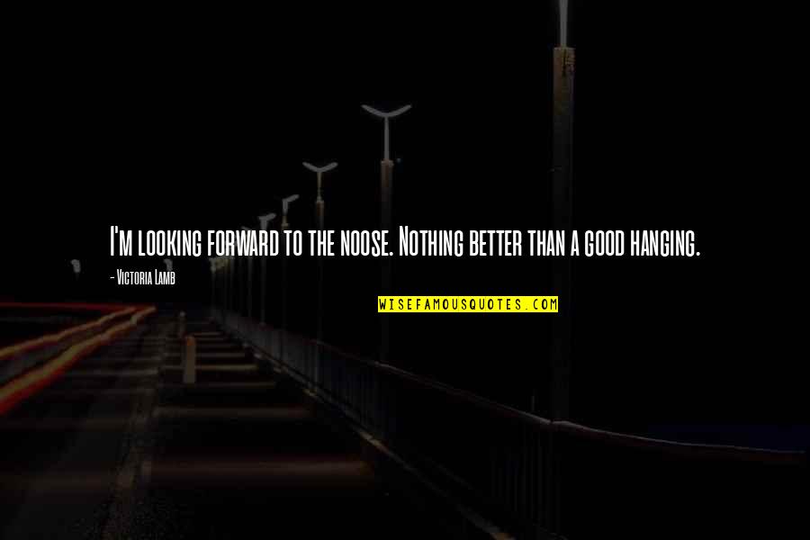 The Big Bad Wolf Quotes By Victoria Lamb: I'm looking forward to the noose. Nothing better