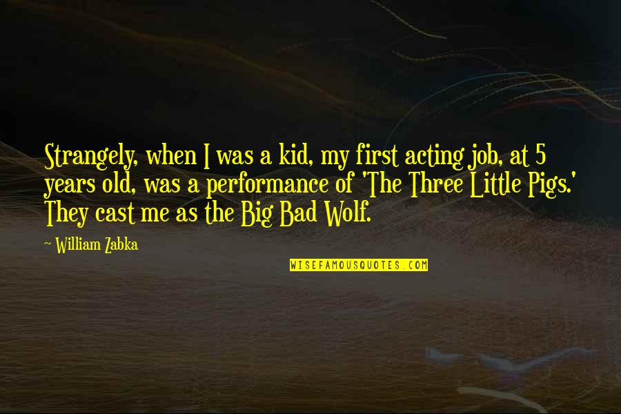 The Big Bad Wolf Quotes By William Zabka: Strangely, when I was a kid, my first The Big Bad Wolf Quotes By William Zabka: Strangely, when I was a kid, my first