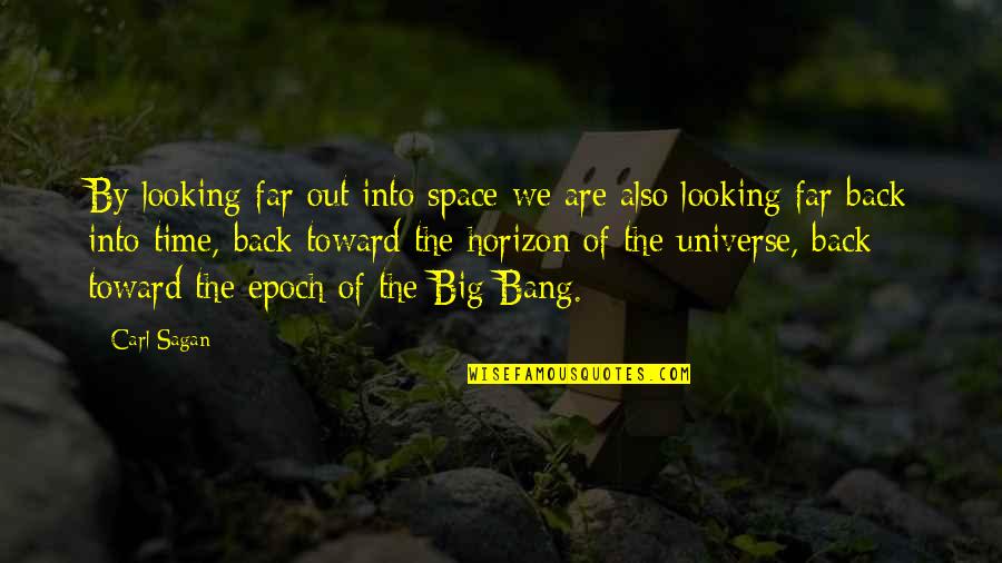 The Big Bang Science Quotes By Carl Sagan: By looking far out into space we are