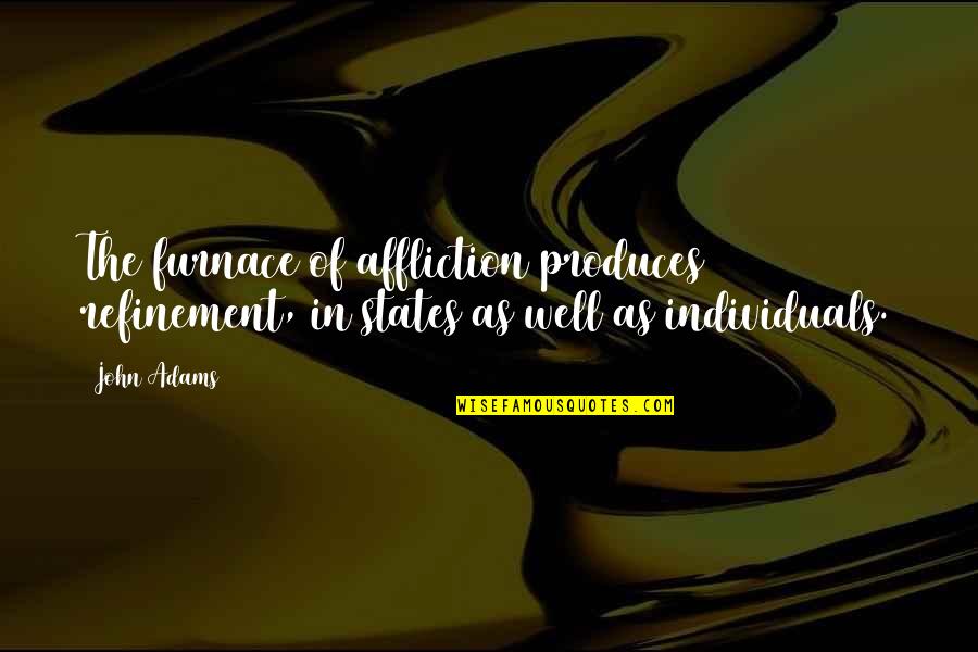 The Big Boss Bruce Lee Quotes By John Adams: The furnace of affliction produces refinement, in states