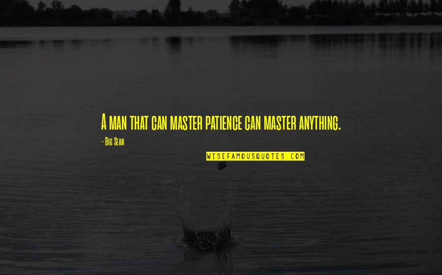 The Big C Sean Quotes By Big Sean: A man that can master patience can master