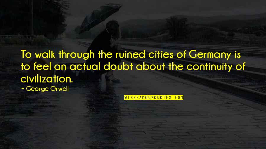 The Big Cheese Quotes By George Orwell: To walk through the ruined cities of Germany