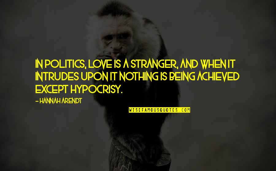 The Big Cheese Quotes By Hannah Arendt: In politics, love is a stranger, and when
