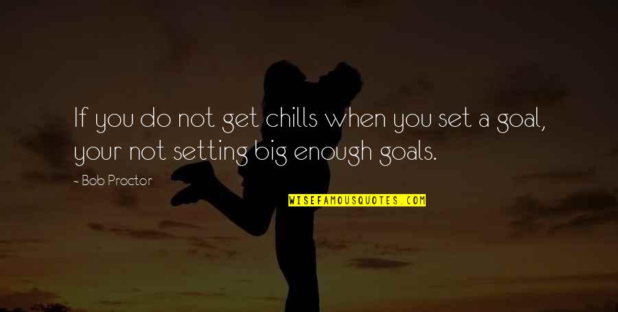 The Big Chill Quotes By Bob Proctor: If you do not get chills when you