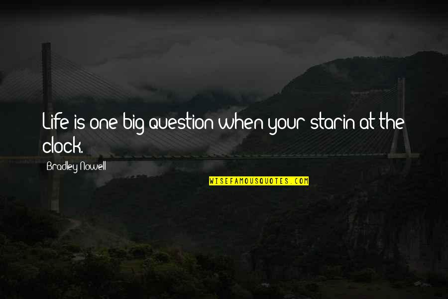 The Big Clock Quotes By Bradley Nowell: Life is one big question when your starin