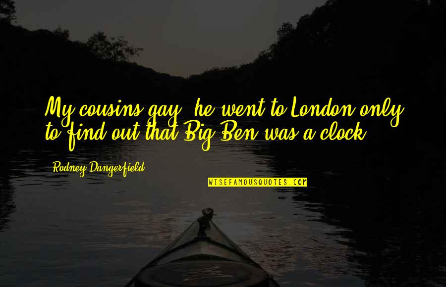 The Big Clock Quotes By Rodney Dangerfield: My cousins gay, he went to London only