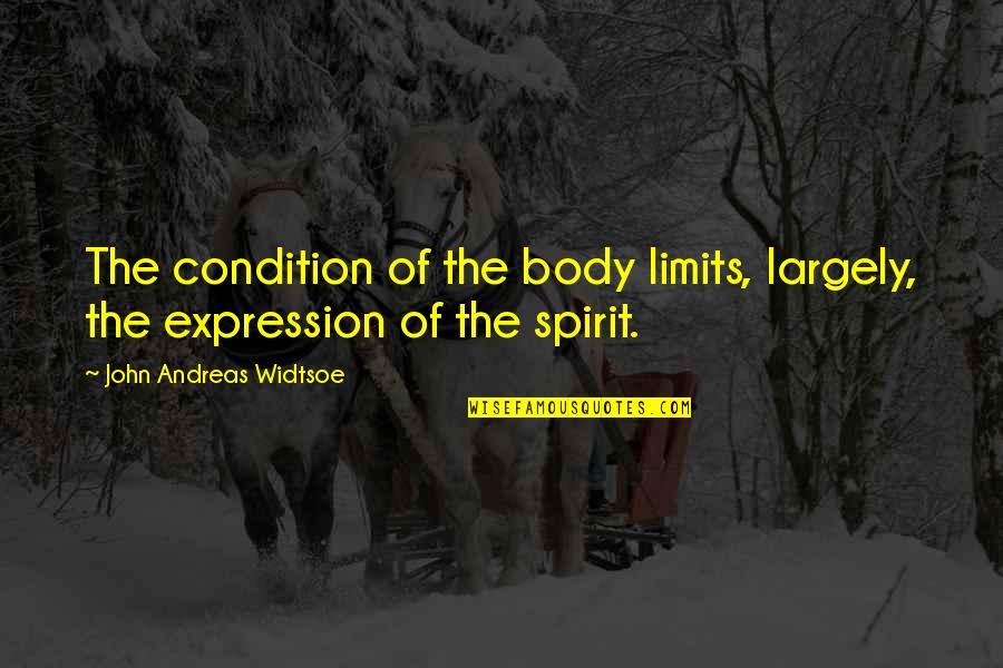 The Big Crunch Quotes By John Andreas Widtsoe: The condition of the body limits, largely, the The Big Crunch Quotes By John Andreas Widtsoe: The condition of the body limits, largely, the