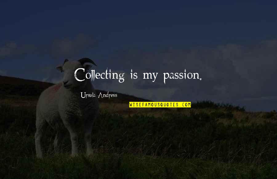 The Big Gundown Quotes By Ursula Andress: Collecting is my passion. The Big Gundown Quotes By Ursula Andress: Collecting is my passion.