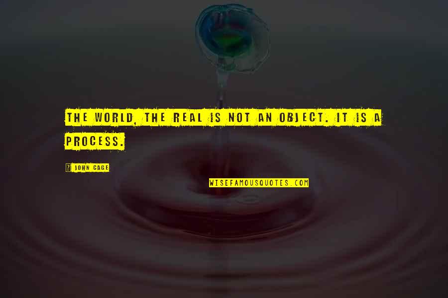 The Big Hit Crunch Quotes By John Cage: The world, the real is not an object.