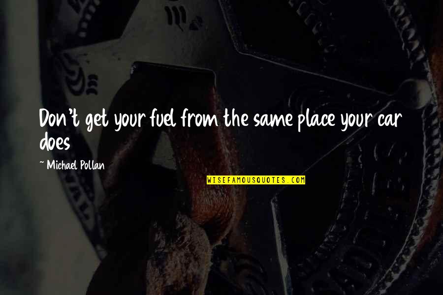 The Big Hit Crunch Quotes By Michael Pollan: Don't get your fuel from the same place The Big Hit Crunch Quotes By Michael Pollan: Don't get your fuel from the same place