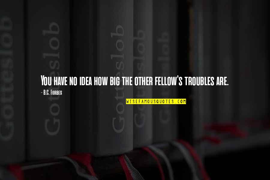 The Big Idea Quotes By B.C. Forbes: You have no idea how big the other