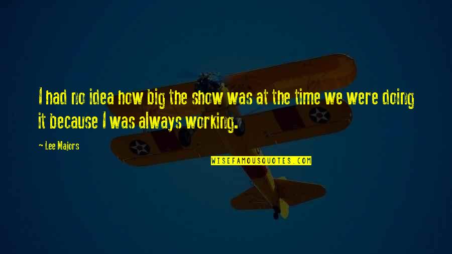 The Big Idea Quotes By Lee Majors: I had no idea how big the show