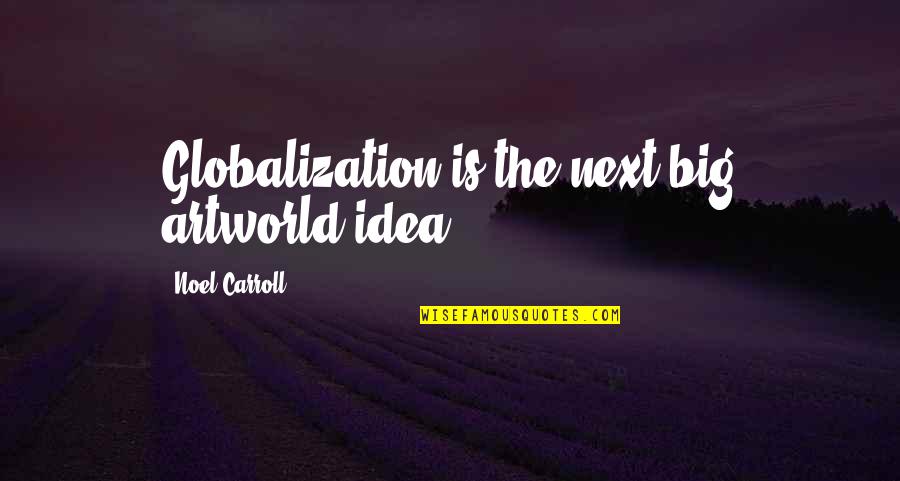 The Big Idea Quotes By Noel Carroll: Globalization is the next big artworld idea