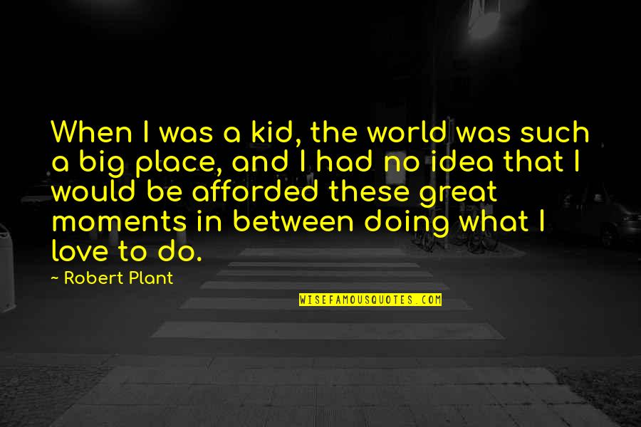 The Big Idea Quotes By Robert Plant: When I was a kid, the world was