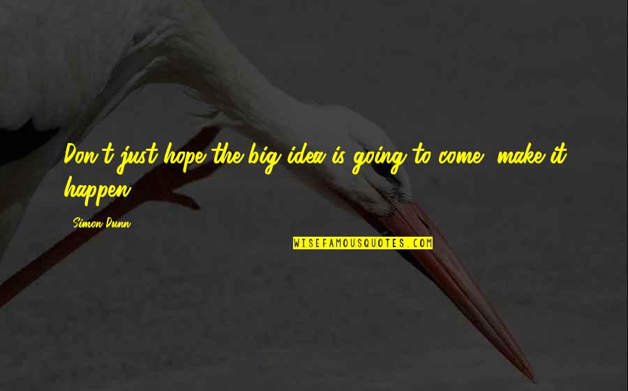 The Big Idea Quotes By Simon Dunn: Don't just hope the big idea is going
