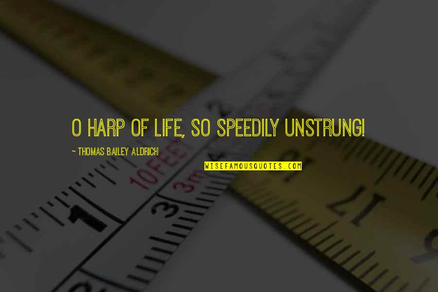 The Big Kahuna Monologue Quotes By Thomas Bailey Aldrich: O harp of life, so speedily unstrung! The Big Kahuna Monologue Quotes By Thomas Bailey Aldrich: O harp of life, so speedily unstrung!