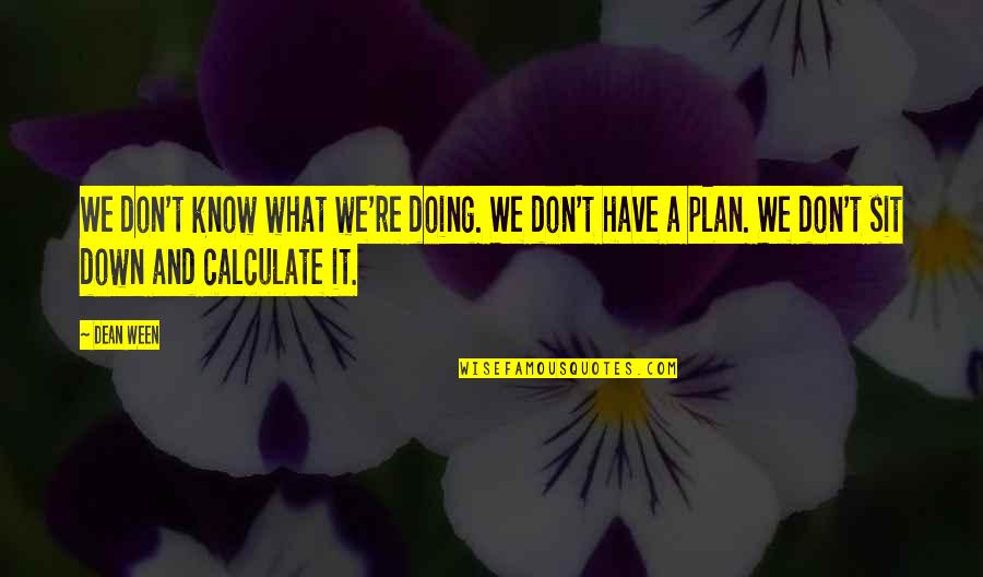The Big Leap Book Quotes By Dean Ween: We don't know what we're doing. We don't The Big Leap Book Quotes By Dean Ween: We don't know what we're doing. We don't