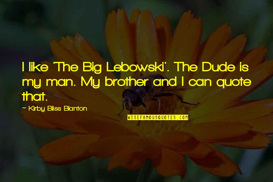 The Big Lebowski Quotes By Kirby Bliss Blanton: I like 'The Big Lebowski'. The Dude is The Big Lebowski Quotes By Kirby Bliss Blanton: I like 'The Big Lebowski'. The Dude is