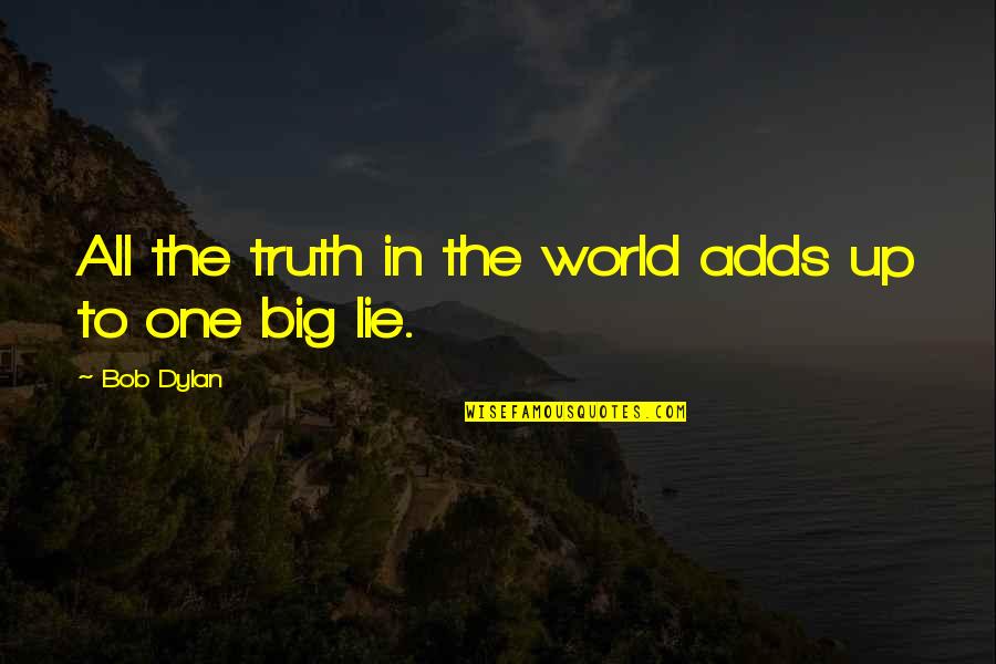 The Big Lie Quotes By Bob Dylan: All the truth in the world adds up
