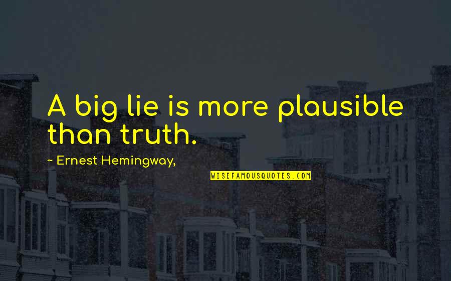 The Big Lie Quotes By Ernest Hemingway,: A big lie is more plausible than truth.