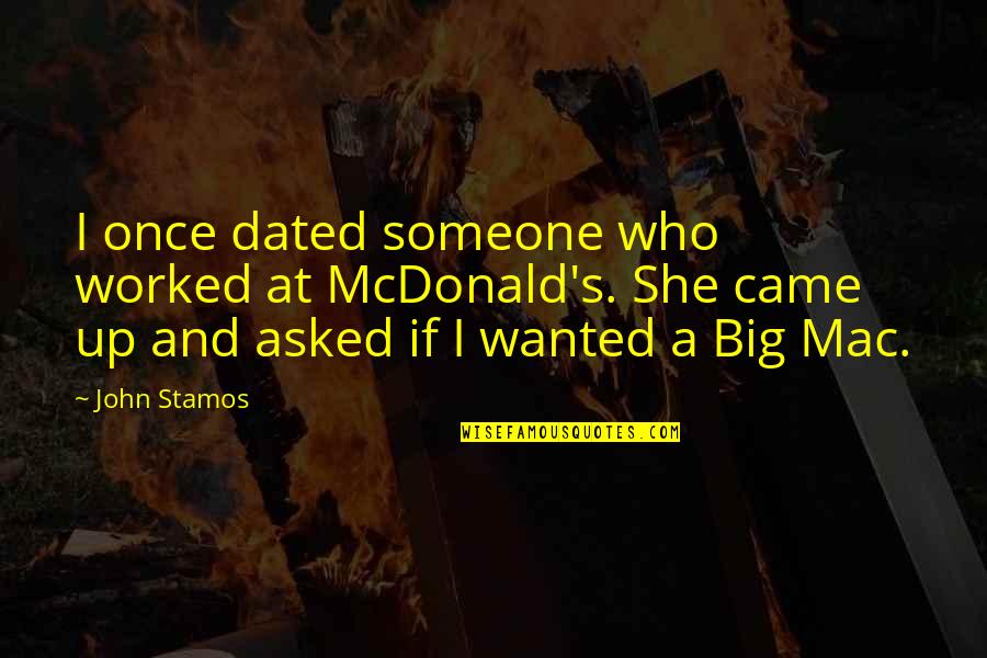 The Big Mac Quotes By John Stamos: I once dated someone who worked at McDonald's.