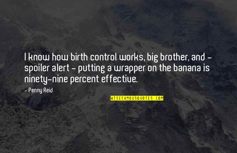 The Big Nine Quotes By Penny Reid: I know how birth control works, big brother,