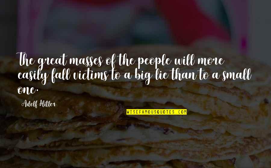 The Big One Quotes By Adolf Hitler: The great masses of the people will more The Big One Quotes By Adolf Hitler: The great masses of the people will more