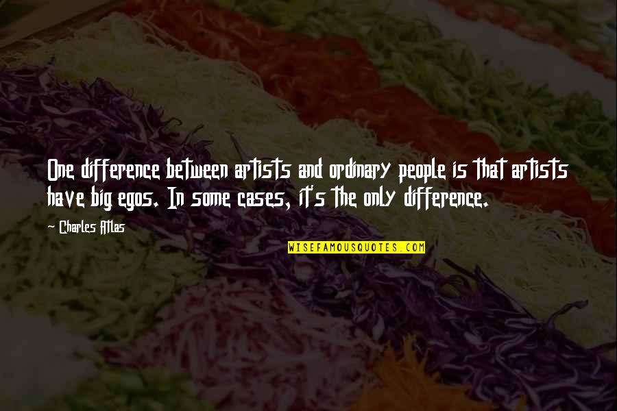 The Big One Quotes By Charles Atlas: One difference between artists and ordinary people is The Big One Quotes By Charles Atlas: One difference between artists and ordinary people is