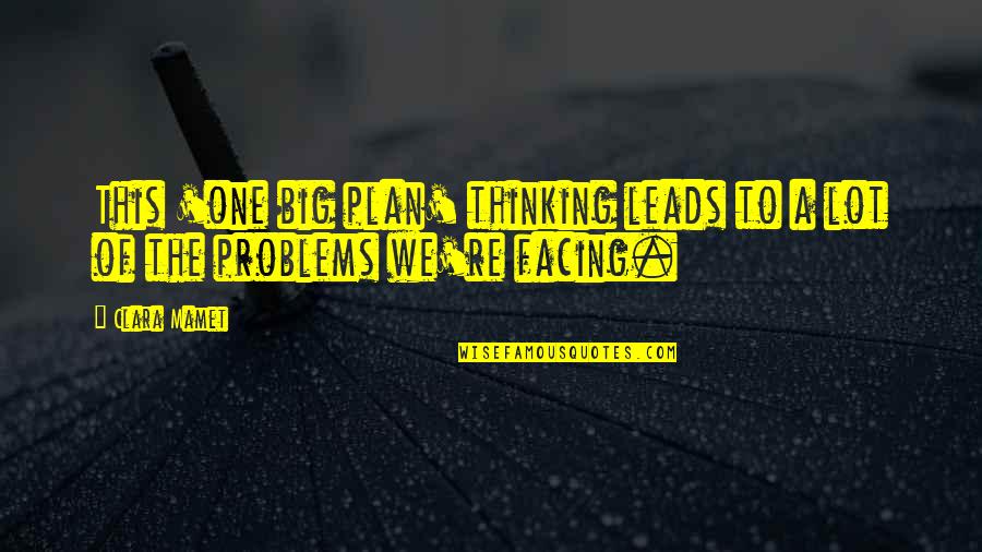 The Big One Quotes By Clara Mamet: This 'one big plan' thinking leads to a