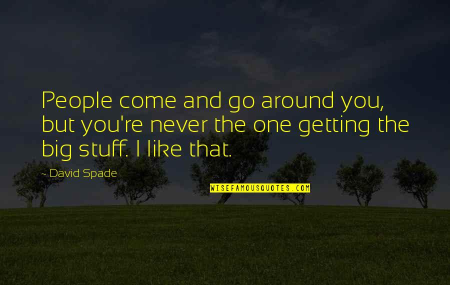 The Big One Quotes By David Spade: People come and go around you, but you're The Big One Quotes By David Spade: People come and go around you, but you're