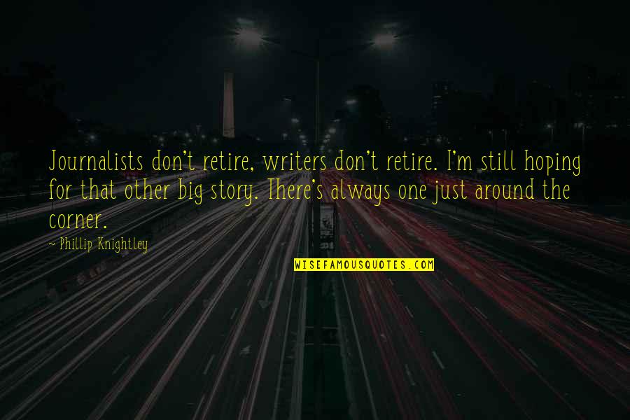 The Big One Quotes By Phillip Knightley: Journalists don't retire, writers don't retire. I'm still The Big One Quotes By Phillip Knightley: Journalists don't retire, writers don't retire. I'm still