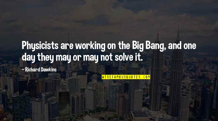 The Big One Quotes By Richard Dawkins: Physicists are working on the Big Bang, and