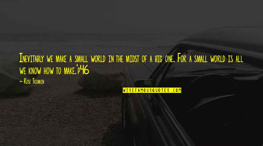 The Big One Quotes By Rose Tremain: Inevitably we make a small world in the The Big One Quotes By Rose Tremain: Inevitably we make a small world in the