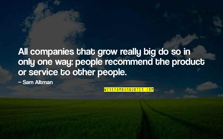 The Big One Quotes By Sam Altman: All companies that grow really big do so The Big One Quotes By Sam Altman: All companies that grow really big do so