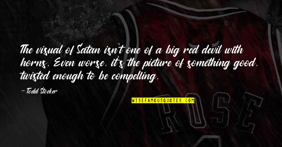 The Big One Quotes By Todd Stocker: The visual of Satan isn't one of a The Big One Quotes By Todd Stocker: The visual of Satan isn't one of a