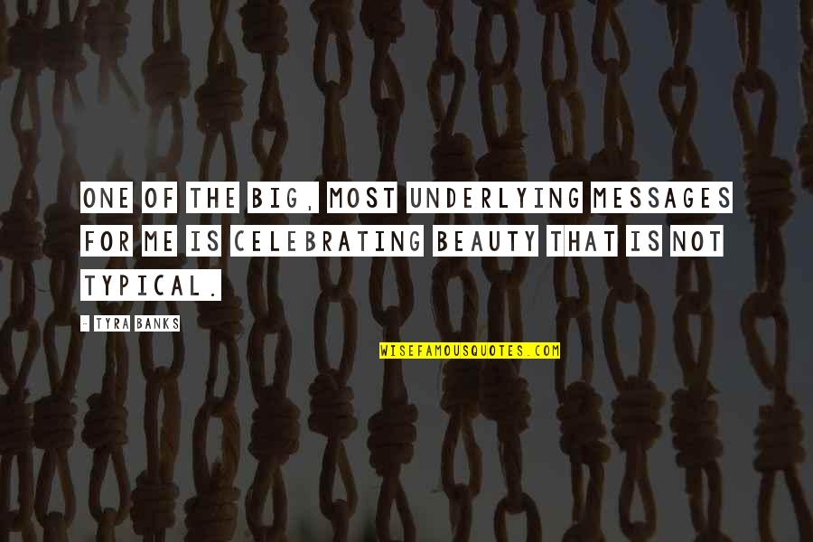 The Big One Quotes By Tyra Banks: One of the big, most underlying messages for The Big One Quotes By Tyra Banks: One of the big, most underlying messages for