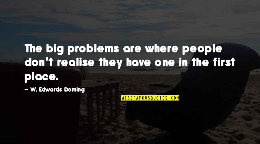 The Big One Quotes By W. Edwards Deming: The big problems are where people don't realise The Big One Quotes By W. Edwards Deming: The big problems are where people don't realise
