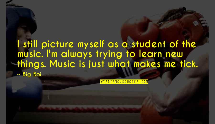 The Big Picture Quotes By Big Boi: I still picture myself as a student of The Big Picture Quotes By Big Boi: I still picture myself as a student of