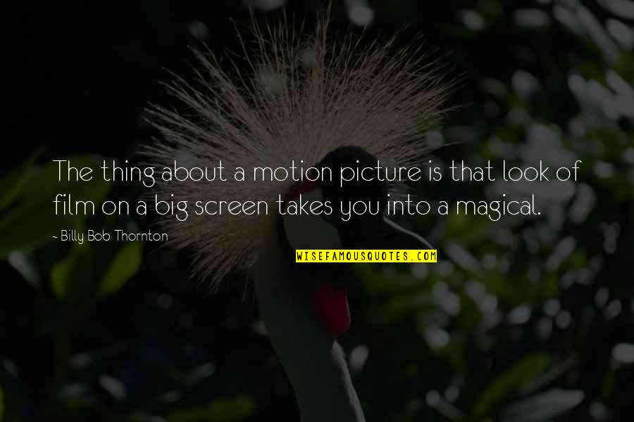 The Big Picture Quotes By Billy Bob Thornton: The thing about a motion picture is that The Big Picture Quotes By Billy Bob Thornton: The thing about a motion picture is that