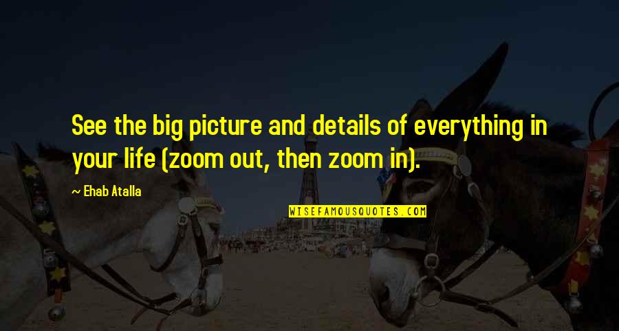 The Big Picture Quotes By Ehab Atalla: See the big picture and details of everything
