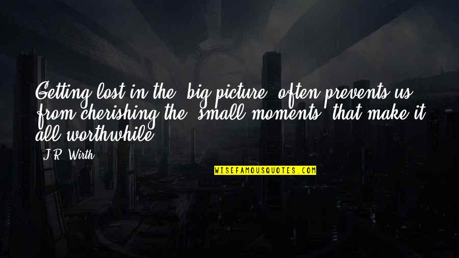 The Big Picture Quotes By J.R. Wirth: Getting lost in the 'big picture' often prevents The Big Picture Quotes By J.R. Wirth: Getting lost in the 'big picture' often prevents