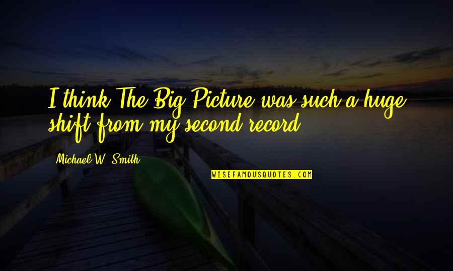 The Big Picture Quotes By Michael W. Smith: I think The Big Picture was such a