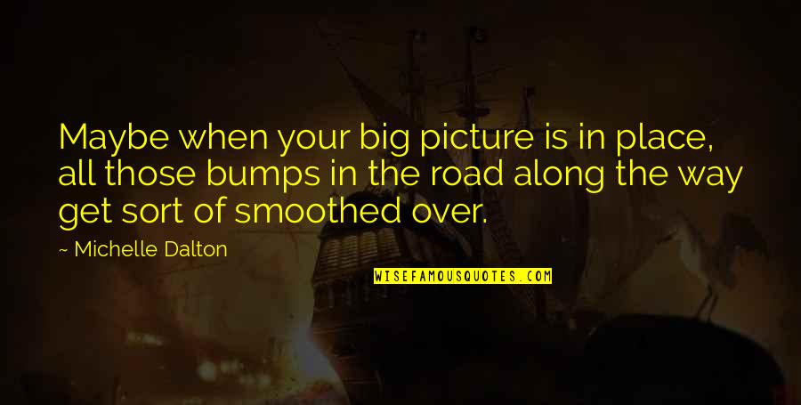 The Big Picture Quotes By Michelle Dalton: Maybe when your big picture is in place,