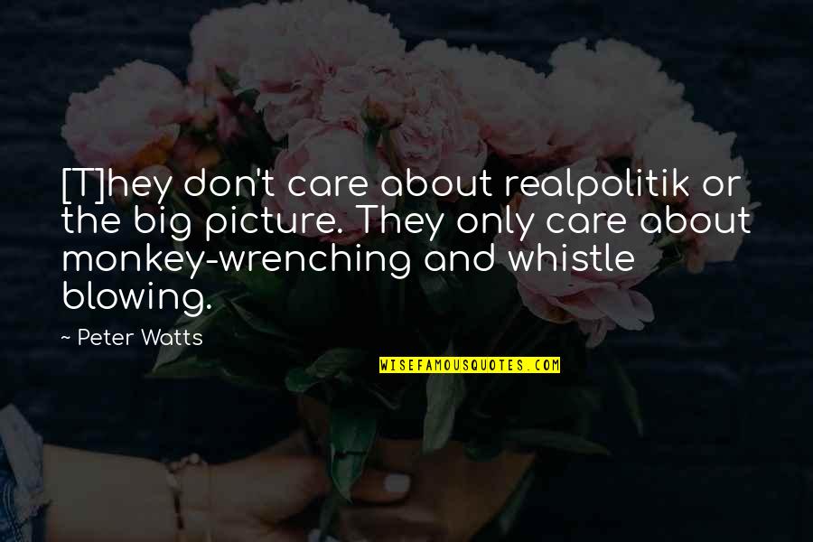 The Big Picture Quotes By Peter Watts: [T]hey don't care about realpolitik or the big