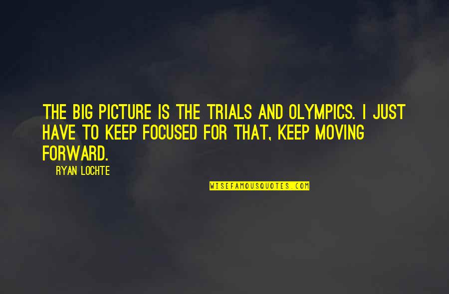 The Big Picture Quotes By Ryan Lochte: The big picture is the Trials and Olympics.