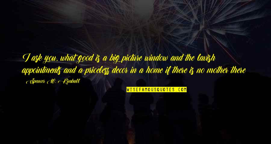 The Big Picture Quotes By Spencer W. Kimball: I ask you, what good is a big