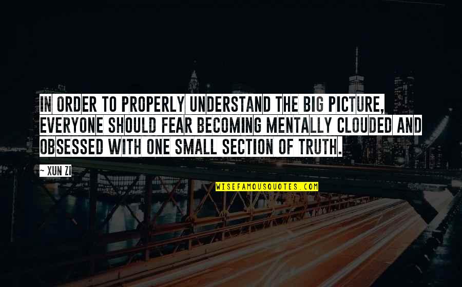 The Big Picture Quotes By Xun Zi: In order to properly understand the big picture,