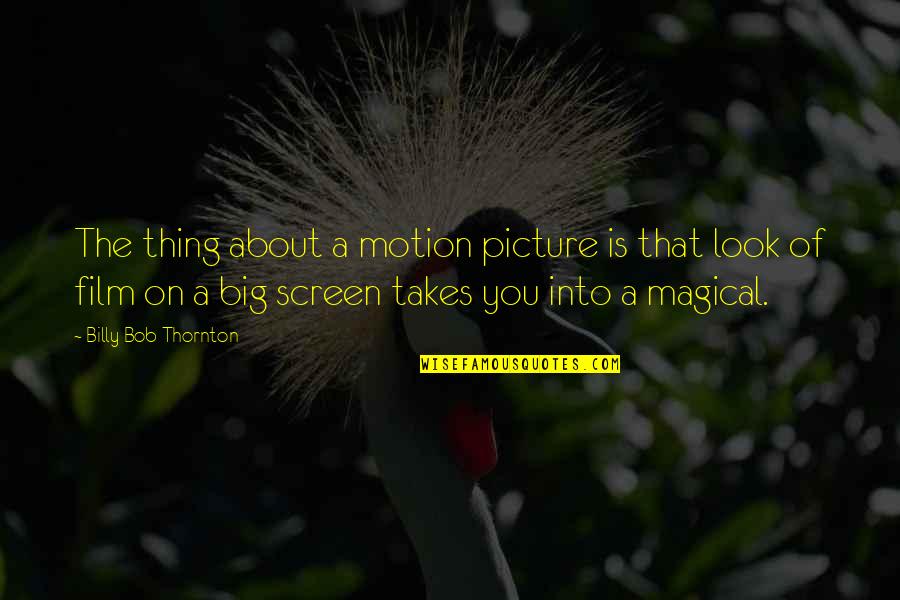 The Big Screen Quotes By Billy Bob Thornton: The thing about a motion picture is that
